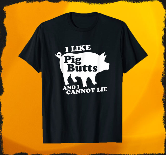 I Like Pig Butts And I Cannot Lie T-Shirt für Damen und Herren